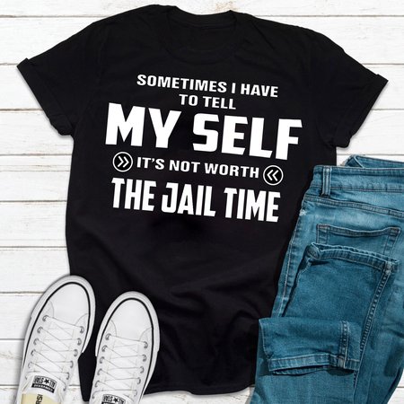 Sometimes I Have To Tell My Self It’s Not Worth The Jail Time T-shirt, Black, T-shirts
Sometimes I Have To Tell My Self It’s Not Worth The Jail Time T-shirt, Black, T-shirts