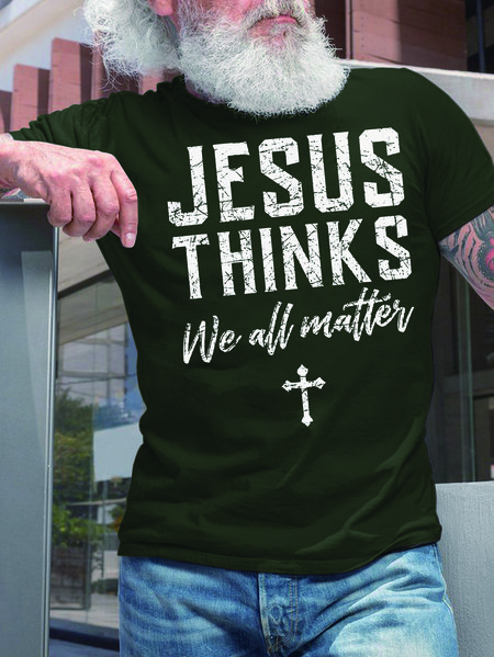 Men Jesus Thinks We All Matter Letters Fit T-Shirt, Darkgreen, T-shirts