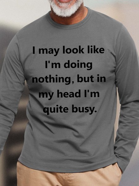 

Men I May Look Like I Doing Nothing But In My Head Im Quite Busy Text Letters Cotton Crew Neck Top, Gray, Long Sleeves