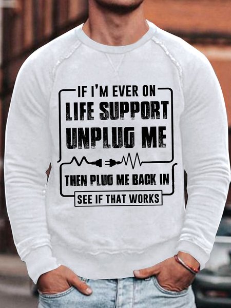 

Mens If I Am Ever On Life Support Unplug Me Then Plug Me Back In See If That Works Funny Graphic Print Cotton-Blend Crew Neck Text Letters Sweatshirt, White, Hoodies&Sweatshirts