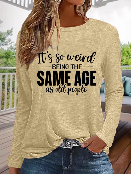 

Funny Saying It's Weird Being The Same Age As Old People Simple Text Letters Shirt, Khaki, Long sleeves