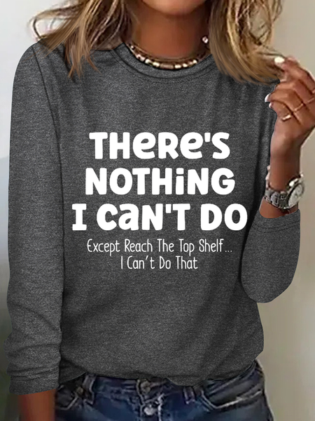 

There Is Nothing I Can't Do Except Reach The Top Shelf Simple Text Letters Long Sleeve Shirt, Gray, Long sleeves