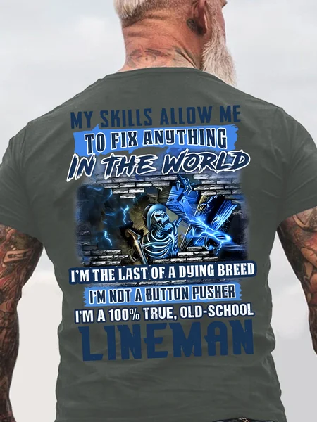 My Skills Allow Me To Fix Anything In The World I'm The Last Of A Dying Breed I'm Not A Button Pusher I'm A 100% True, Old-School Lineman Back Cotton T-shirt, Deep gray, T-shirts
My Skills Allow Me To Fix Anything In The World I'm The Last Of A Dying Breed I'm Not A Button Pusher I'm A 100% True, Old-School Lineman Back Cotton T-shirt, Deep gray, T-shirts