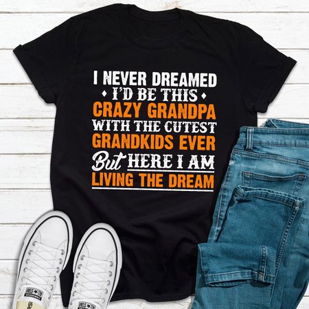 

I Never Dreamed I'D Be This Crazy Grandpa, Black, T-shirts