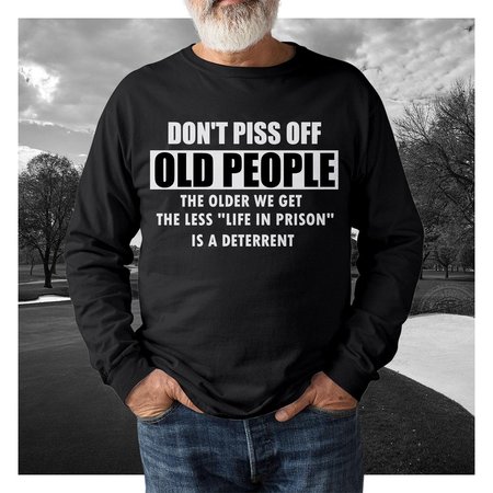 

Don’t piss off old people the older we get the less life in prison Shirt, Black, Men's Clothing