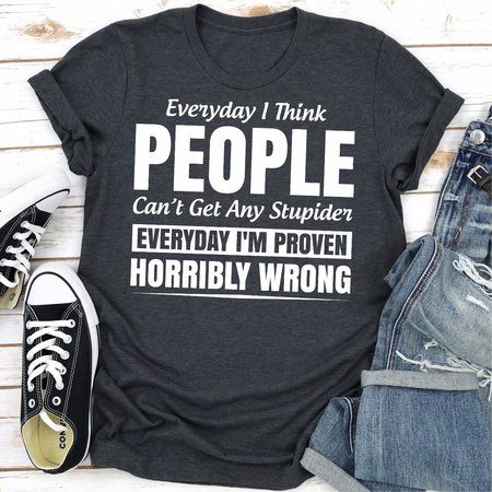 

Everyday I Think People Can't Get Any Stupider, Gray, Hoodies&Sweatshirts