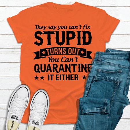 

They Say You Can't Fix Stupid T shirt, Orange, T-shirts