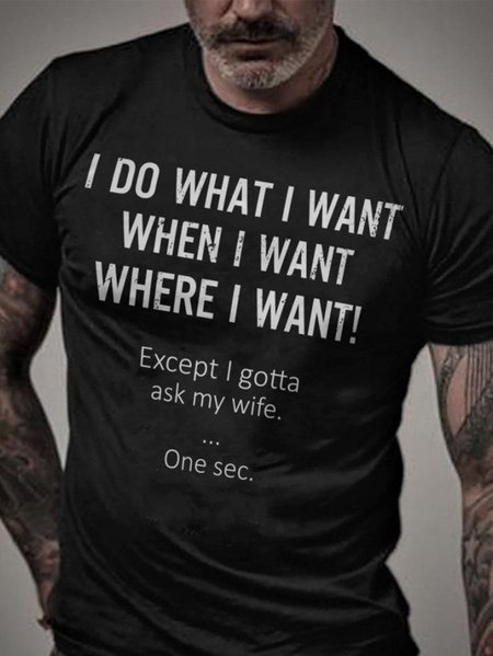 

I Do What I Want When I Want Where I Want Except I Gotta Ask My Wife One Sec Shirt, Black, T-Shirts