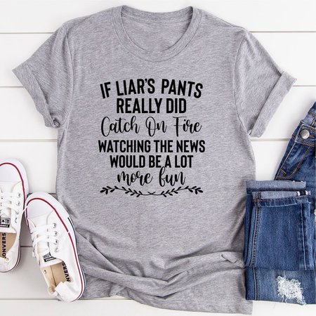 

If Liar's Pants Really Did Catch On Fire T-Shirt, Gray, T-shirts