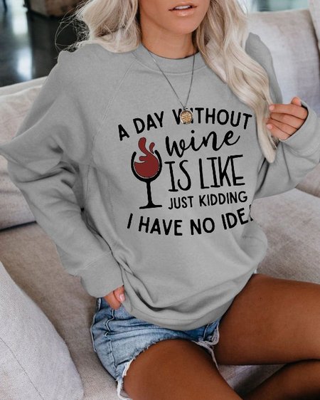 

A Day Without Wine Is Like Just Kidding I Have No Idea. Graphic Sweatshirt, Gray, Hoodies&Sweatshirts