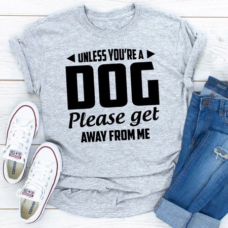 

Unless You're A Dog Please Get Away From Me, Gray, T-shirts