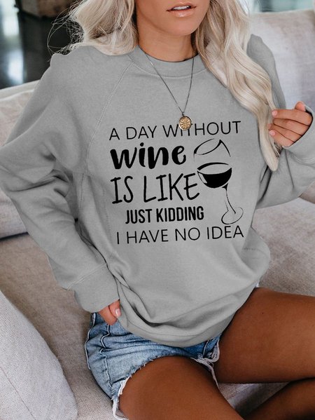 

A Day Without Wine Is Like Just Kidding I Have No Idea Sweatshirt, Gray, Hoodies&Sweatshirts