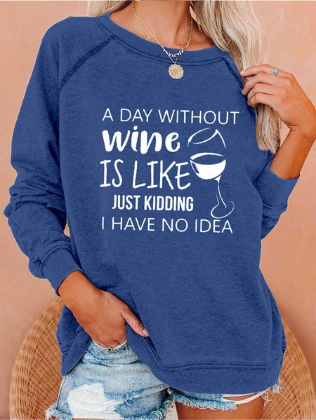 Women's A Day Without Wine Is Like Just Kidding I Have No Idea Sweatshirt Blue/S