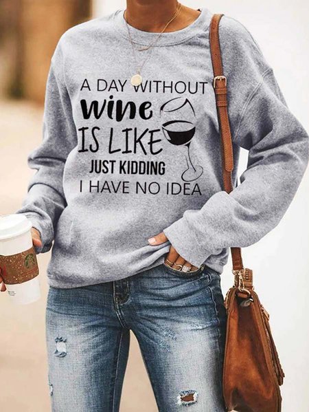 

A Day Without Wine Is Like Just Kidding I Have No Idea Sweatshirt, Gray, Hoodies&Sweatshirts