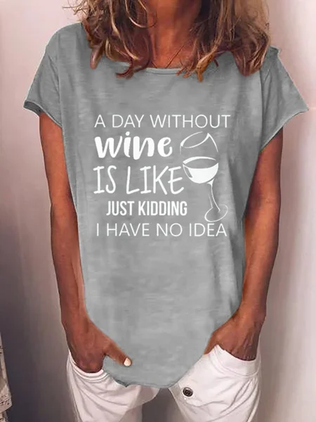 

A Day Without Wine Is Like Just Kidding I Have No Idea Tshirt, Gray, T-shirts