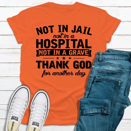 

Not In Jail Not In A Hospital Not In A Grave Women's Tee, Orange, T-shirts