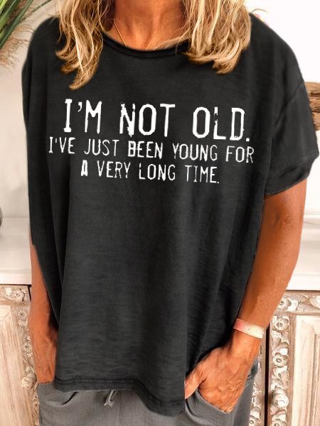 

I'M NOT OLD I'VE JUST BEEN YOUNG FOR A VERY LONG TIME Shirt, Black, Tees & T-shirts