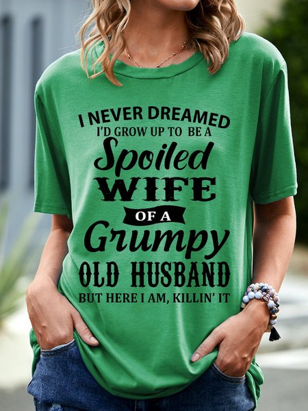 

I Never Dreamed I'd Grow Up To Be A Spoiled Wife Of A Grumpy Old Husband Shirts & Tops, Green, T-shirts