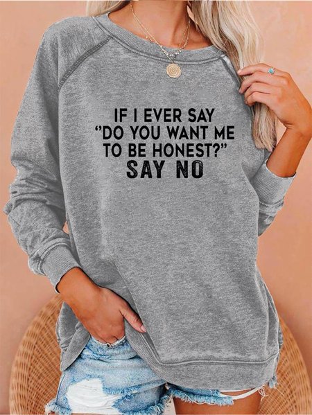 

If I Ever Say Do You Want Me To Be Honest Sweatshirt, Gray, Hoodies&Sweatshirts