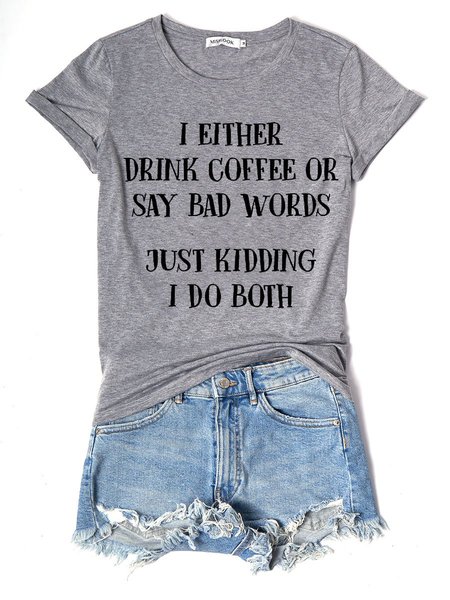 

I Either Drink Coffee Or I Say Bad Words Just Kidding I Do Both Crew Neck Short Sleeve Tee, Gray, T-shirts