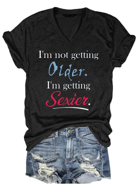 

I'm Not Getting Older. I'm Getting Sexier. T-Shirts, Black, T-shirts