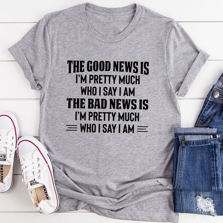 

The Good News Is I'm Pretty Much Who I Say I Am Tee, Gray, T-shirts