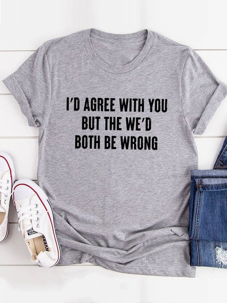 

I'd Agree With You Cotton T-Shirt, Gray, T-shirts