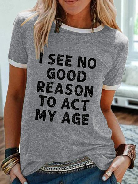 

I See No Good Reason To Act My Age Short Sleeve Shift Cotton-Blend Woman Tee, Gray, T-shirts