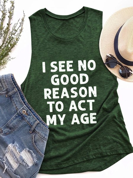 

I See No Good Reason To Act My Age Casual Crew Neck Shift Sleeveless Woman Tank, Dark green, T-shirts