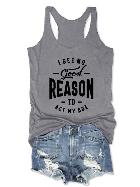 

I See No Good Reason To Act My Age Printed Casual Sleeveless Woman Tank, Gray, T-shirts