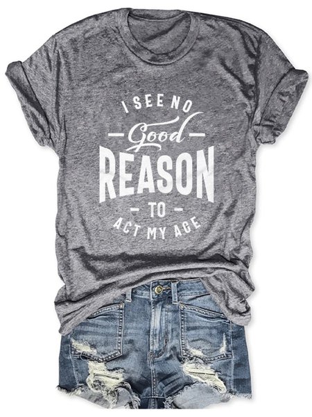 I See No Good Reason To Act My Age Casual Letter Woman Tee, Gray, T-shirts