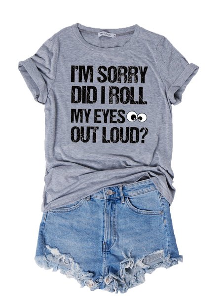 

I'm Sorry Did I Roll My Eyes Out Loud Funny Saying O-Neck T-Shirt, Gray, T-shirts