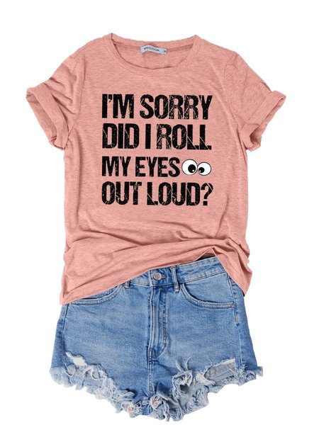 

I'm Sorry Did I Roll My Eyes Out Loud Funny Saying O-Neck T-Shirt, Pink, T-shirts