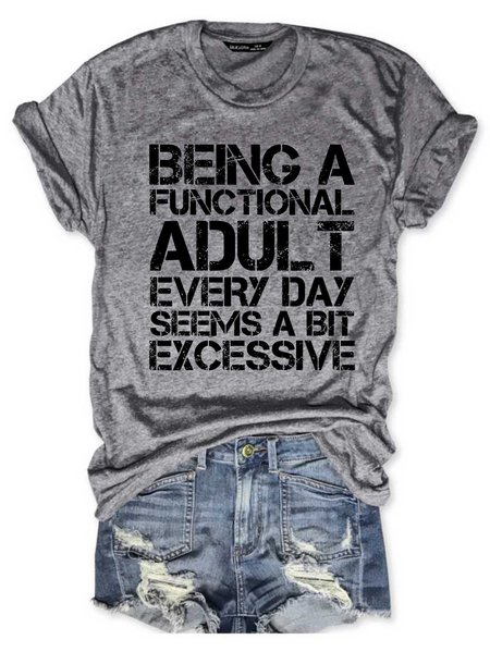 

Being a Functional Adult Every Day Seems a Bit Excessive Round neck T-shirt, Gray, T-shirts