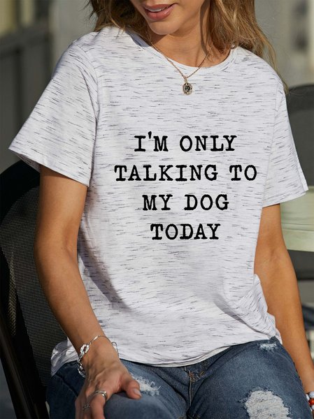 

I'm Only Talking To My Dog Today Round neck T-shirt, Gray white, Tops