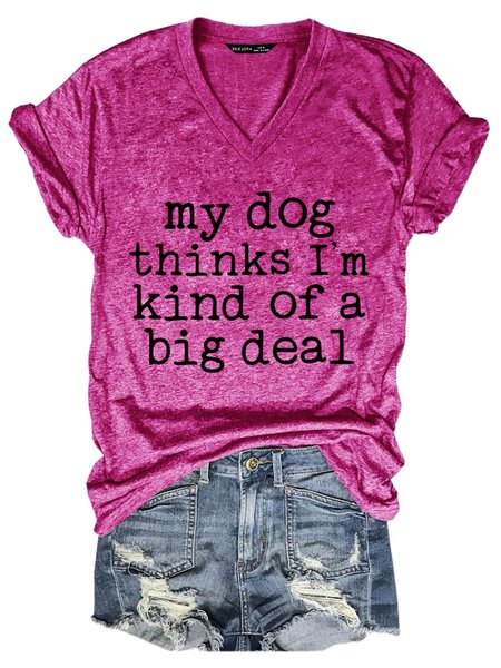 

My Dog Thinks I'M Kind Of A Big Deal Cotton-Blend Printed Letter Casual Woman Tee, Rose red, T-shirts