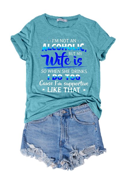 

I’m Not An Alcoholic But My Wife Is So When She Drinks I Do Too Cause I’m Supportive Like That Shirt, Turquoise, T-shirts