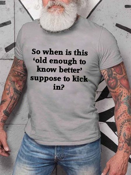 

So When Is This Old Enough To Know Better Supposed To Kick In Men's T-shirt, Light gray, T-shirts