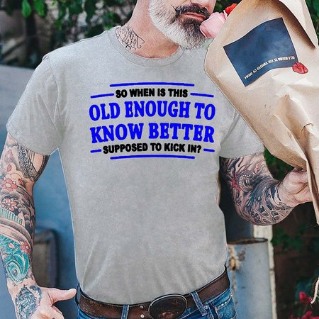 

When does Old Enough To Know Better Shirt, Light gray, T-shirts