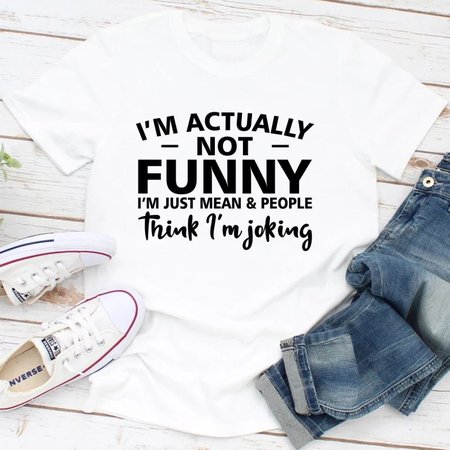 

I'm Actually Not Funny I'm Just Mean & People Think I'm Joking Tee, White, T-shirts
