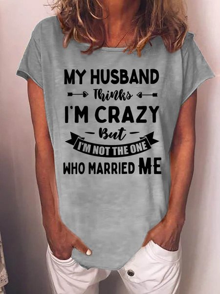 My Husband Thinks I'm Crazy But Married Me Graphic Short Sleeve T Shirt