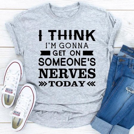 

I Think I'm Gonna Get On Someone's Nerves Today Tops, Gray, T-shirts