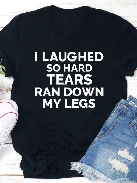 

I Laughed So Hard Tears Ran Down My Legs T-Shirt, Black, T-shirts