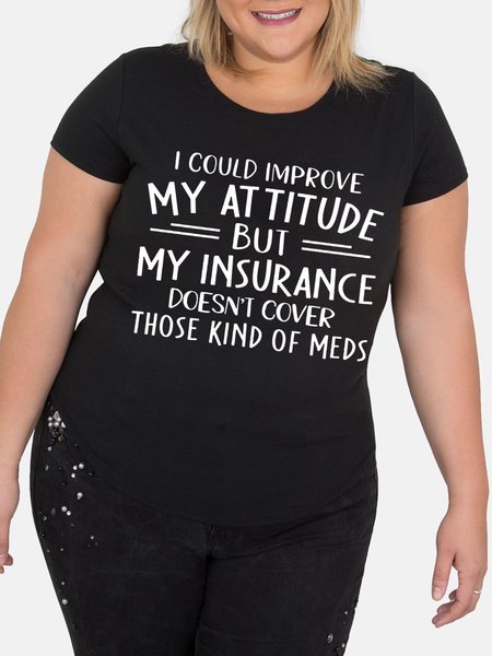 

I Could Improve My Attitude But My Insurance Doesn't Cover Those Kinds Of Meds Tee, Black, Plus Size T-shirts