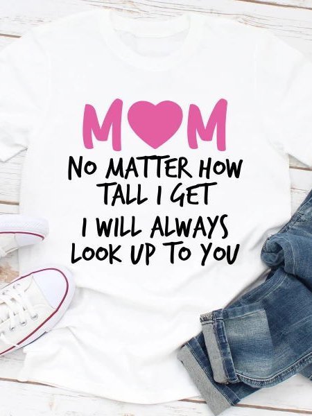 

Mom No Matter How Tall I Get I Will Always Look Up To You Shirts & Tops, White, T-shirts