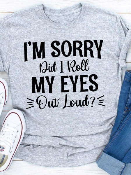 

I'm Sorry Did I Roll My Eyes Out Loud Shirts & Tops, Gray, T-shirts