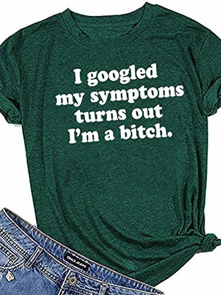 

I Googled My Symptoms Turns Out I M A Bitch Women, Green, T-shirts