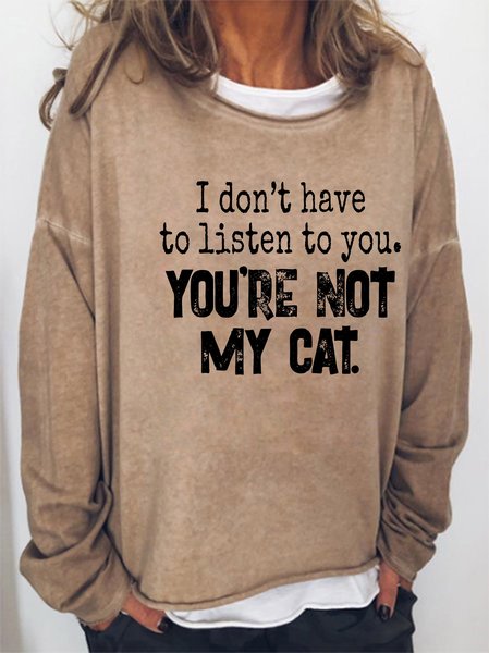

I Don’t Have To Listen To You You’re Not My Cat Women's long sleeve sweatshirt, Light brown, Hoodies&Sweatshirts