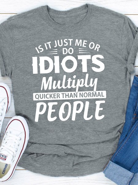 

Is It Just Me Or Idiots Multiply Quicker Than Normal People, Gray, T-shirts