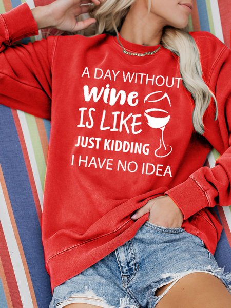 

A Day Without Wine is Like Just Kidding I Have No Idea Sweatshirt, Red, Hoodies&Sweatshirts
